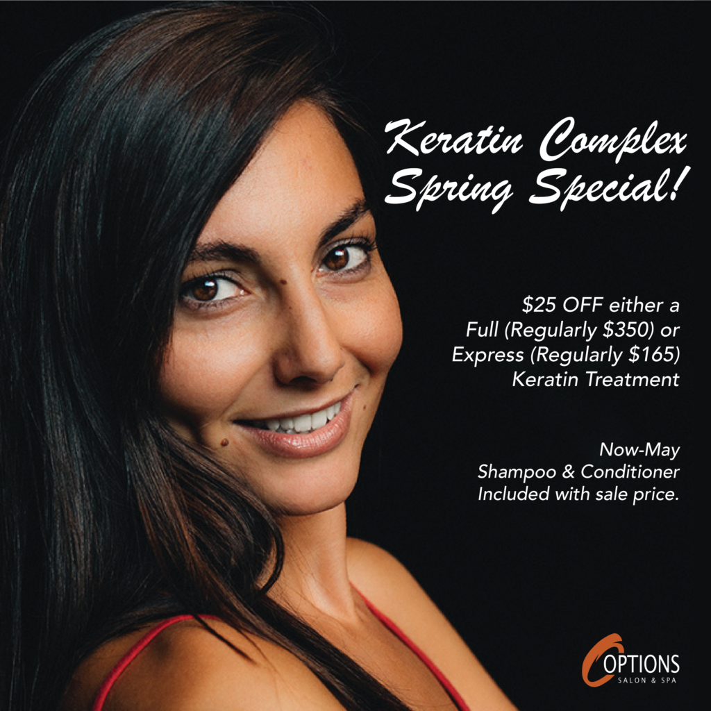 Keratin Complex spring special $25 off a full or express keratin treatment